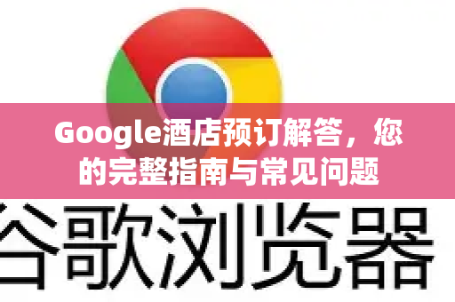 Google酒店预订解答，您的完整指南与常见问题