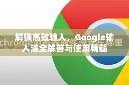 解锁高效输入，Google输入法全解答与使用精髓