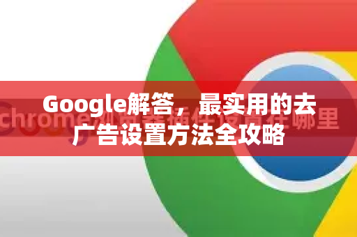 Google解答，最实用的去广告设置方法全攻略