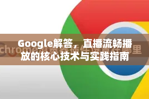 Google解答，直播流畅播放的核心技术与实践指南