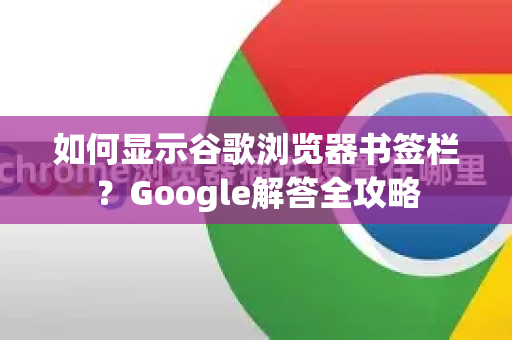 如何显示谷歌浏览器书签栏？Google解答全攻略