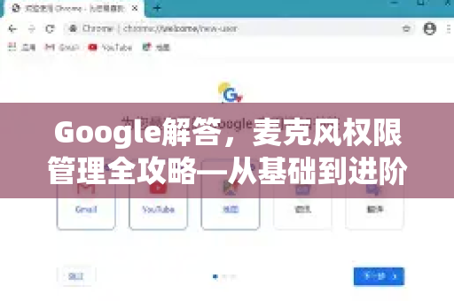Google解答，麦克风权限管理全攻略—从基础到进阶