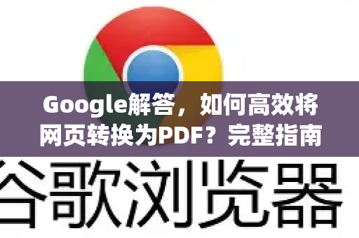 Google解答，如何高效将网页转换为PDF？完整指南与实用技巧