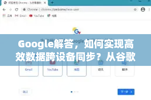Google解答，如何实现高效数据跨设备同步？从谷歌浏览器到多终端无缝衔接