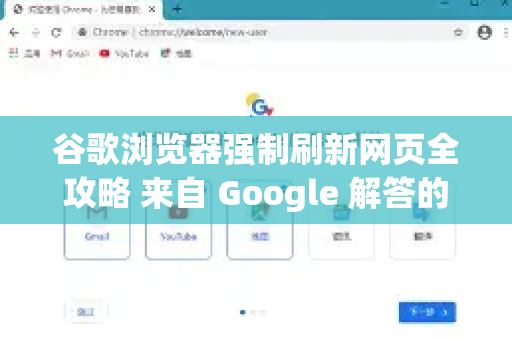 谷歌浏览器强制刷新网页全攻略 来自 Google 解答的终极指南