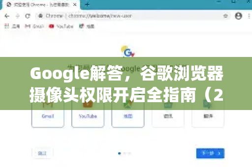 Google解答，谷歌浏览器摄像头权限开启全指南（2025最新版）