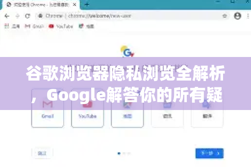 谷歌浏览器隐私浏览全解析，Google解答你的所有疑问