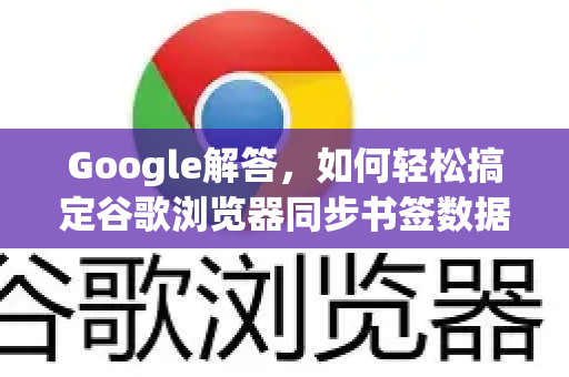 Google解答，如何轻松搞定谷歌浏览器同步书签数据？