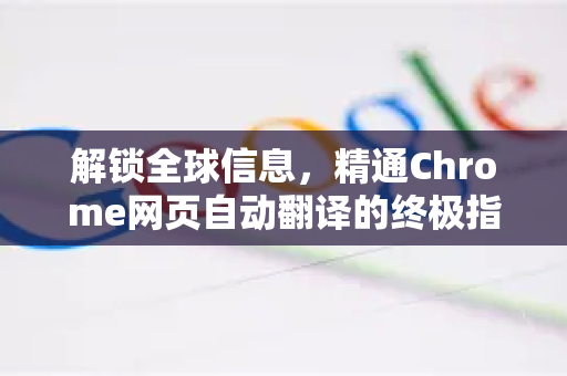 解锁全球信息，精通Chrome网页自动翻译的终极指南