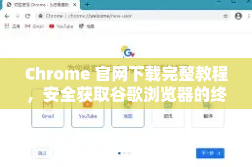 Chrome 官网下载完整教程，安全获取谷歌浏览器的终极指南