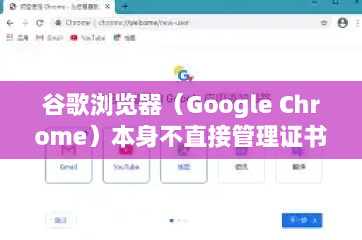 谷歌浏览器（Google Chrome）本身不直接管理证书的导入。相反，它依赖于操作系统的证书存储。因此，您需要在您的操作系统中导入证书，Chrome会自动识别并使用-第1张图片-谷歌浏览器中文|Google2026官网最新版