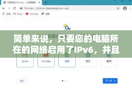 简单来说，只要您的电脑所在的网络启用了IPv6，并且操作系统也配置正确，Chrome浏览器就会自动优先使用IPv6进行连接-第1张图片-谷歌浏览器中文|Google2026官网最新版