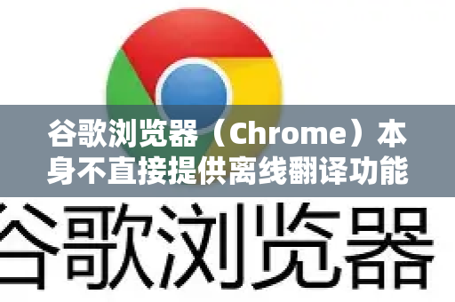 谷歌浏览器(Chrome)本身不直接提供离线翻译功能,但可以通过启用内置的离线翻译实验性功能来实现部分离线翻译。以下是详细步骤-第1张图片-谷歌浏览器中文|Google2026官网最新版 谷歌浏览器(Chrome)本身不直接提供离线翻译功能,但可以通过启用内置的离线翻译实验性功能来实现部分离线翻译。以下是详细步骤-第1张图片-谷歌浏览器中文|Google2026官网最新版