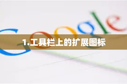 1.工具栏上的扩展图标-第1张图片-谷歌浏览器中文|Google2026官网最新版