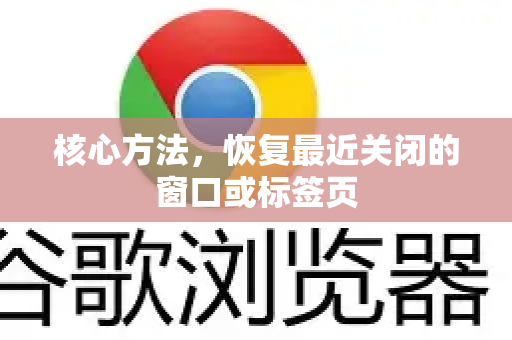核心方法，恢复最近关闭的窗口或标签页-第1张图片-谷歌浏览器中文|Google2026官网最新版