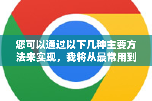 您可以通过以下几种主要方法来实现，我将从最常用到更高级的方式进行介绍