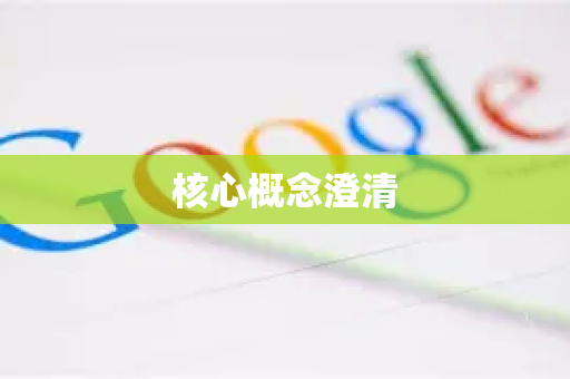 核心概念澄清-第1张图片-谷歌浏览器中文|Google2026官网最新版