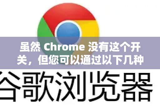 虽然 Chrome 没有这个开关,但您可以通过以下几种方式来优化和确保 Chrome 以最快速度运行-第1张图片-谷歌浏览器中文|Google2026官网最新版 虽然 Chrome 没有这个开关,但您可以通过以下几种方式来优化和确保 Chrome 以最快速度运行-第1张图片-谷歌浏览器中文|Google2026官网最新版