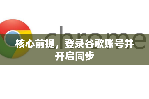 核心前提，登录谷歌账号并开启同步