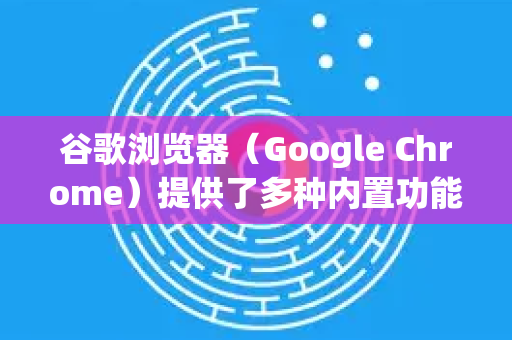 谷歌浏览器（Google Chrome）提供了多种内置功能和最佳实践来帮助你保护密码安全。要有效防止密码泄露，请遵循以下核心建议