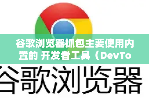 谷歌浏览器抓包主要使用内置的 开发者工具（DevTools）以下是详细步骤