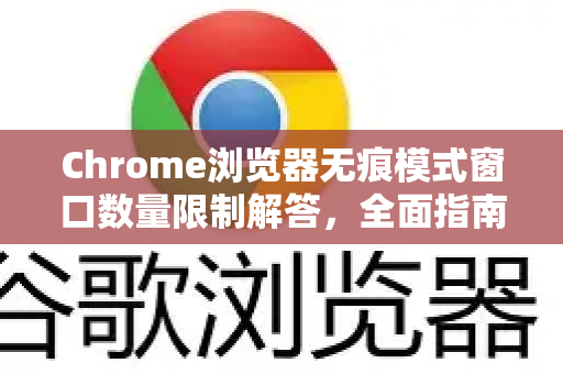 Chrome浏览器无痕模式窗口数量限制解答,全面指南-第1张图片-谷歌浏览器中文|Google2026官网最新版 Chrome浏览器无痕模式窗口数量限制解答,全面指南-第1张图片-谷歌浏览器中文|Google2026官网最新版