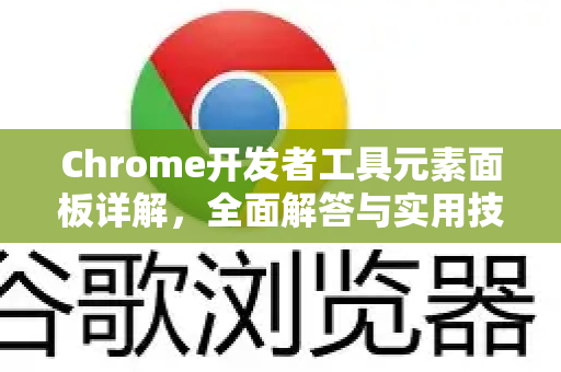 Chrome开发者工具元素面板详解，全面解答与实用技巧