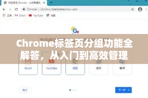 Chrome标签页分组功能全解答，从入门到高效管理-第1张图片-谷歌浏览器中文|Google2026官网最新版