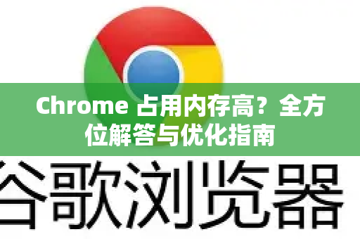 Chrome 占用内存高？全方位解答与优化指南