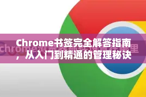 Chrome书签完全解答指南，从入门到精通的管理秘诀