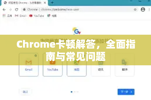 Chrome卡顿解答，全面指南与常见问题