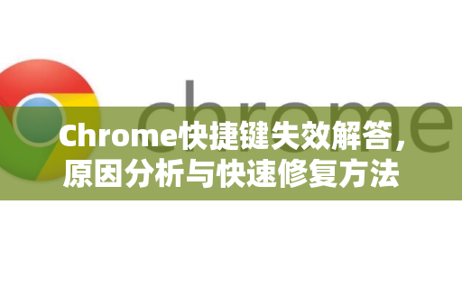 Chrome快捷键失效解答，原因分析与快速修复方法
