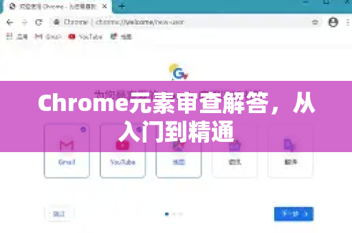 Chrome元素审查解答，从入门到精通-第1张图片-谷歌浏览器中文|Google2026官网最新版