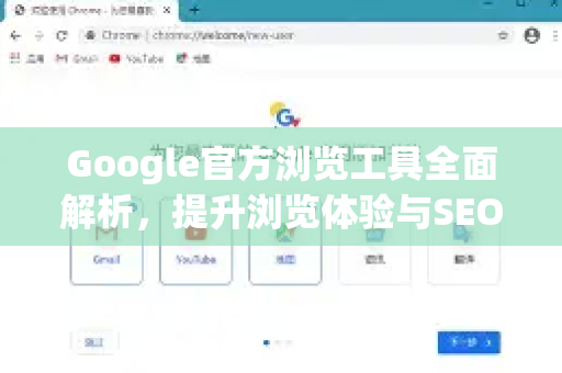 Google官方浏览工具全面解析，提升浏览体验与SEO的利器