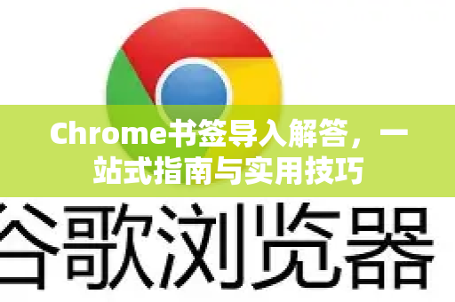 Chrome书签导入解答，一站式指南与实用技巧