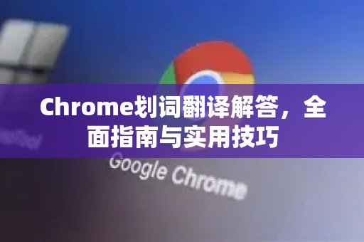 Chrome划词翻译解答，全面指南与实用技巧